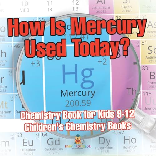 How Is Mercury Used Today? Chemistry Book for Kids 9-12 Children's Chemistry Books How Is Mercury Used Today? Chemistry Book for Kids 9-12 Children's Chemistry Books von Baby Professor