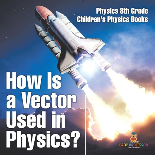 How Is a Vector Used in Physics? Physics 8th Grade Children's Physics Books How Is a Vector Used in Physics? Physics 8th Grade Children's Physics Books von Baby Professor