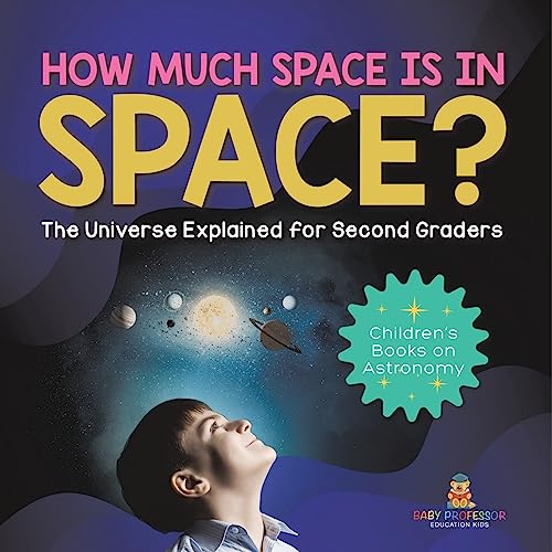 How Much Space Is In Space? The Universe Explained for Second Graders Children's Books on Astronomy How Much Space Is In Space? The Universe Explained for Second Graders Children's Books on Astronomy