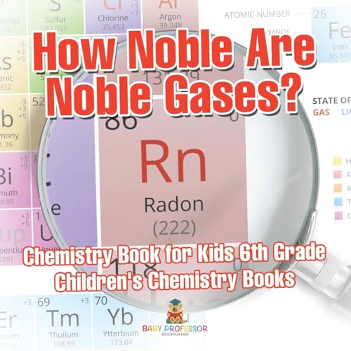How Noble Are Noble Gases? Chemistry Book for Kids 6th Grade Children's Chemistry Books How Noble Are Noble Gases? Chemistry Book for Kids 6th Grade Children's Chemistry Books von Baby Professor