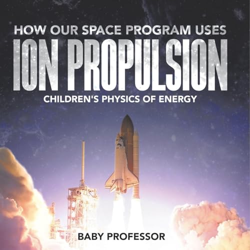 How Our Space Program Uses Ion Propulsion Children's Physics of Energy How Our Space Program Uses Ion Propulsion Children's Physics of Energy von Baby Professor