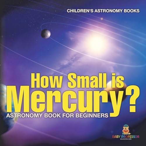 How Small is Mercury? Astronomy Book for Beginners Children's Astronomy Books How Small is Mercury? Astronomy Book for Beginners Children's Astronomy Books von Baby Professor