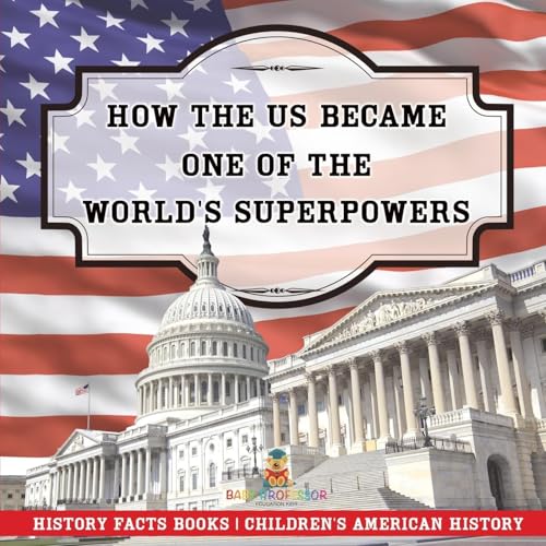How The US Became One of the World's Superpowers - History Facts Books Children's American History How The US Became One of the World's Superpowers - History Facts Books Children's American History von Baby Professor