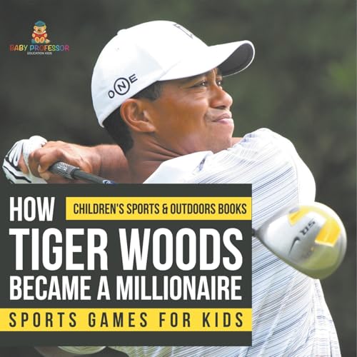 How Tiger Woods Became A Millionaire - Sports Games for Kids Children's Sports & Outdoors Books von Baby Professor