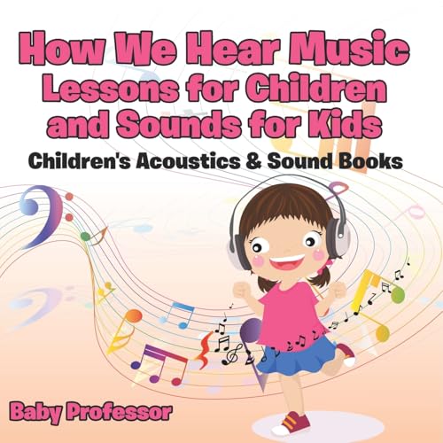 How We Hear Music - Lessons for Children and Sounds for Kids - Children's Acoustics & Sound Books von Baby Professor