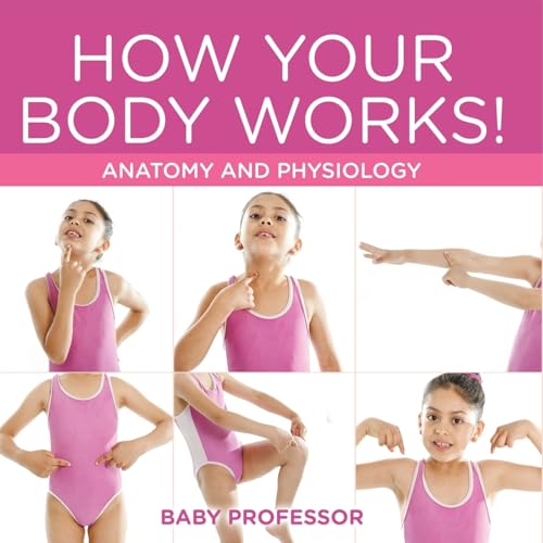 How Your Body Works! Anatomy and Physiology von Baby Professor
