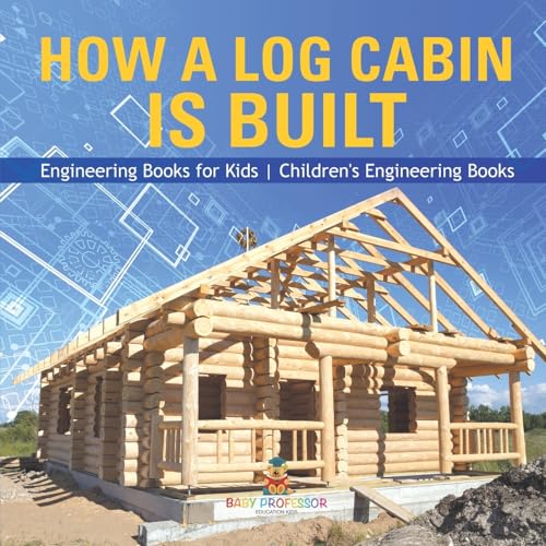 How a Log Cabin is Built - Engineering Books for Kids Children's Engineering Books von Baby Professor