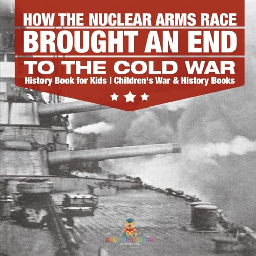 How the Nuclear Arms Race Brought an End to the Cold War - History Book for Kids Children's War & History Books How the Nuclear Arms Race Brought an End to the Cold War - History Book for Kids Children's War & History Books von Baby Professor
