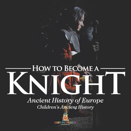 How to Become a Knight - Ancient History of Europe Children's Ancient History von Baby Professor