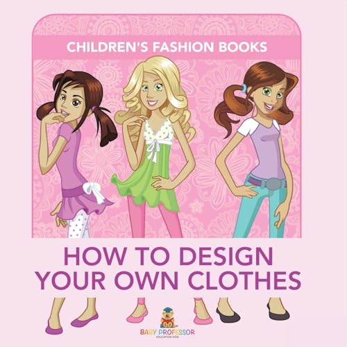 How to Design Your Own Clothes Children's Fashion Books von Baby Professor