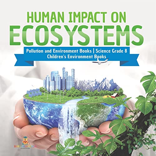 Human Impact on Ecosystems Pollution and Environment Books Science Grade 8 Children's Environment Books von Baby Professor