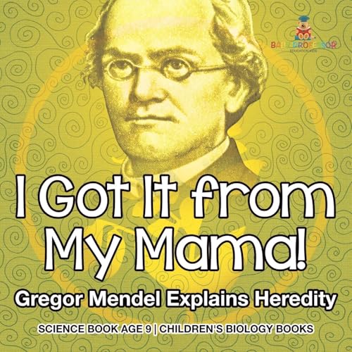 I Got It from My Mama! Gregor Mendel Explains Heredity - Science Book Age 9 Children's Biology Books I Got It from My Mama! Gregor Mendel Explains Heredity - Science Book Age 9 Children's Biology Books von Baby Professor
