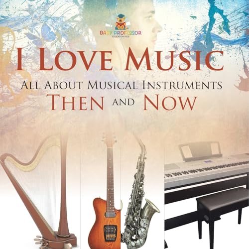 I Love Music: All About Musical Instruments Then and Now I Love Music: All About Musical Instruments Then and Now von Baby Professor