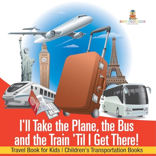 I'll Take the Plane, the Bus and the Train 'Til I Get There! Travel Book for Kids Children's Transportation Books I'll Take the Plane, the Bus and the Train 'Til I Get There! Travel Book for Kids Children's Transportation Books von Baby Professor