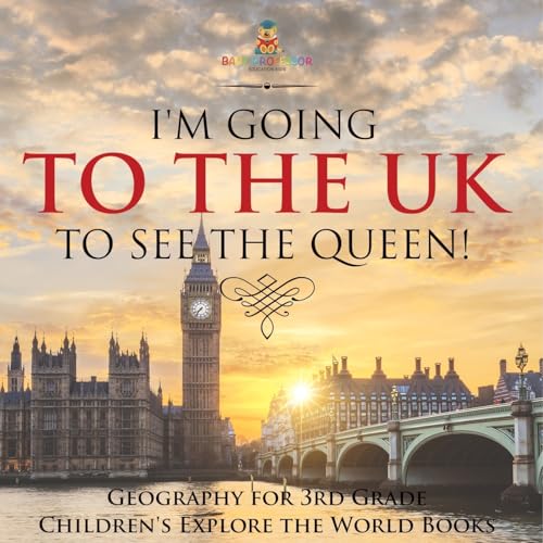 I'm Going to the UK to See the Queen! Geography for 3rd Grade Children's Explore the World Books von Baby Professor