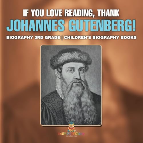 If You Love Reading, Thank Johannes Gutenberg! Biography 3rd Grade Children's Biography Books If You Love Reading, Thank Johannes Gutenberg! Biography 3rd Grade Children's Biography Books von Baby Professor