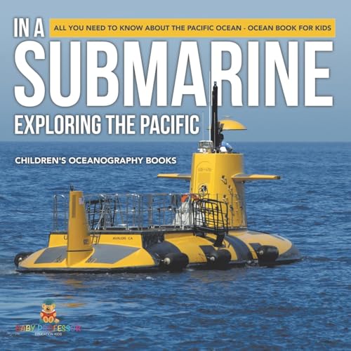 In A Submarine Exploring the Pacific: All You Need to Know about the Pacific Ocean - Ocean Book for Kids Children's Oceanography Books In A Submarine Exploring the Pacific: All You Need to Know about the Pacific Ocean - Ocean Book for Kids Children's Oceanography Books von Baby Professor
