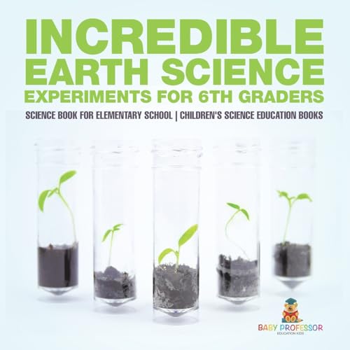 Incredible Earth Science Experiments for 6th Graders - Science Book for Elementary School Children's Science Education books Incredible Earth Science Experiments for 6th Graders - Science Book for Elementary School Children's Science Education books von Baby Professor