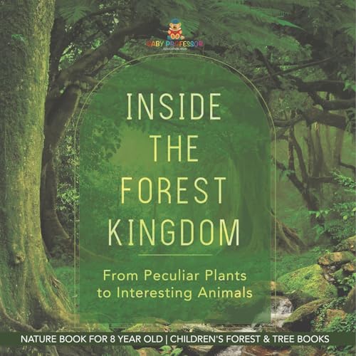 Inside the Forest Kingdom - From Peculiar Plants to Interesting Animals - Nature Book for 8 Year Old Children's Forest & Tree Books von Baby Professor