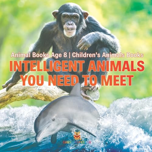 Intelligent Animals You Need to Meet - Animal Books Age 8 Children's Animal Books Intelligent Animals You Need to Meet - Animal Books Age 8 Children's Animal Books von Baby Professor