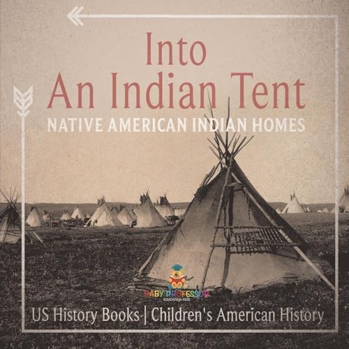 Into An Indian Tent: Native American Indian Homes - US History Books Children's American History Into An Indian Tent: Native American Indian Homes - US History Books Children's American History von Baby Professor