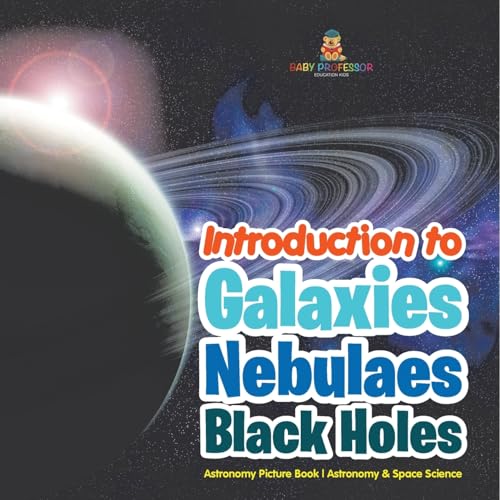 Introduction to Galaxies, Nebulaes and Black Holes Astronomy Picture Book Astronomy & Space Science von Baby Professor