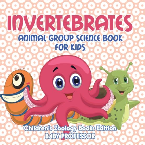 Invertebrates: Animal Group Science Book For Kids Children's Zoology Books Edition von Baby Professor