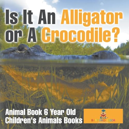 Is It An Alligator or A Crocodile? Animal Book 6 Year Old Children's Animal Books Is It An Alligator or A Crocodile? Animal Book 6 Year Old Children's Animal Books von Baby Professor