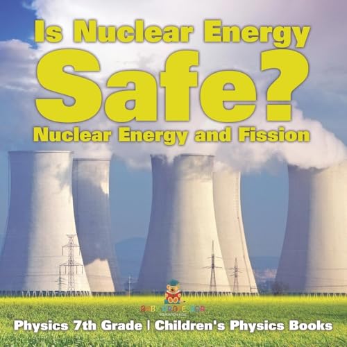 Is Nuclear Energy Safe? -Nuclear Energy and Fission - Physics 7th Grade Children's Physics Books von Baby Professor