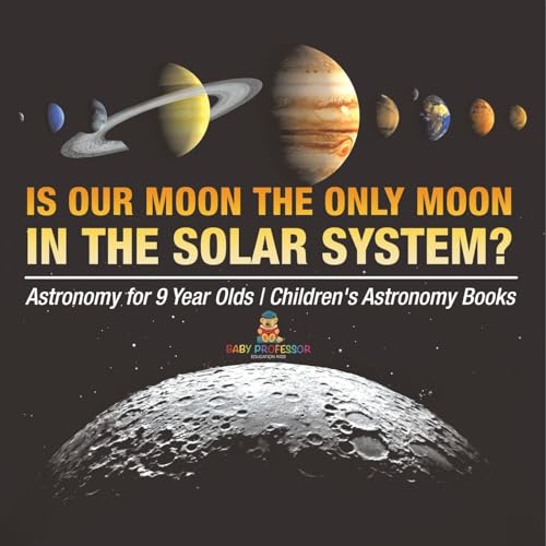 Is Our Moon the Only Moon In the Solar System? Astronomy for 9 Year Olds Children's Astronomy Books Is Our Moon the Only Moon In the Solar System? Astronomy for 9 Year Olds Children's Astronomy Books von Baby Professor