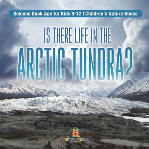 Is There Life in the Arctic Tundra? Science Book Age for Kids 9-12 Children's Nature Books von Baby Professor