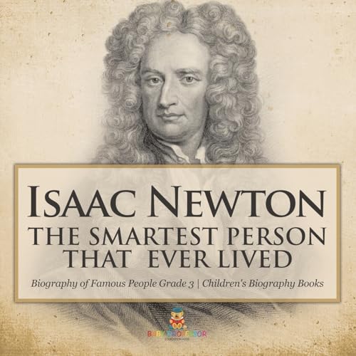 Isaac Newton: The Smartest Person That Ever Lived - Biography of Famous People Grade 3 Children's Biography Books Isaac Newton: The Smartest Person That Ever Lived - Biography of Famous People Grade 3 Children's Biography Books von Baby Professor