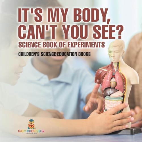 It's My Body, Can't You See? Science Book of Experiments Children's Science Education Books von Baby Professor