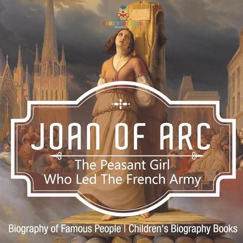 Joan of Arc: The Peasant Girl Who Led The French Army - Biography of Famous People Children's Biography Books Joan of Arc: The Peasant Girl Who Led The French Army - Biography of Famous People Children's Biography Books von Baby Professor