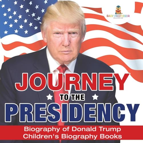 Journey to the Presidency: Biography of Donald Trump Children's Biography Books Journey to the Presidency: Biography of Donald Trump Children's Biography Books von Baby Professor