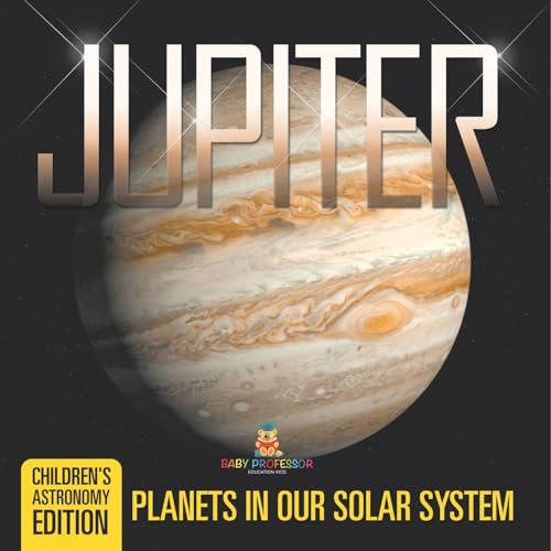 Jupiter: Planets in Our Solar System Children's Astronomy Edition von Baby Professor