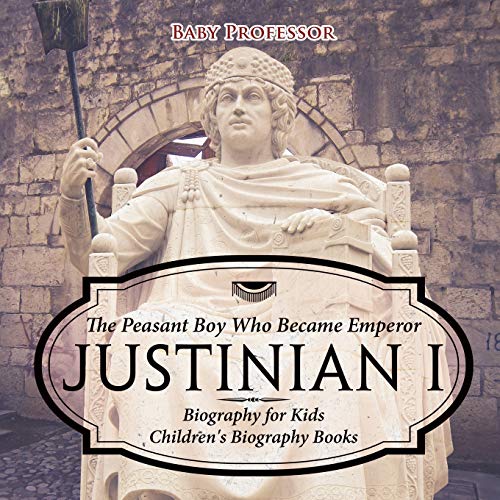 Justinian I: The Peasant Boy Who Became Emperor - Biography for Kids Children's Biography Books