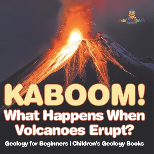 Kaboom! What Happens When Volcanoes Erupt? Geology for Beginners Children's Geology Books von Baby Professor