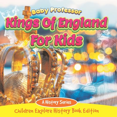 Kings Of England For Kids: A History Series - Children Explore History Book Edition von Baby Professor