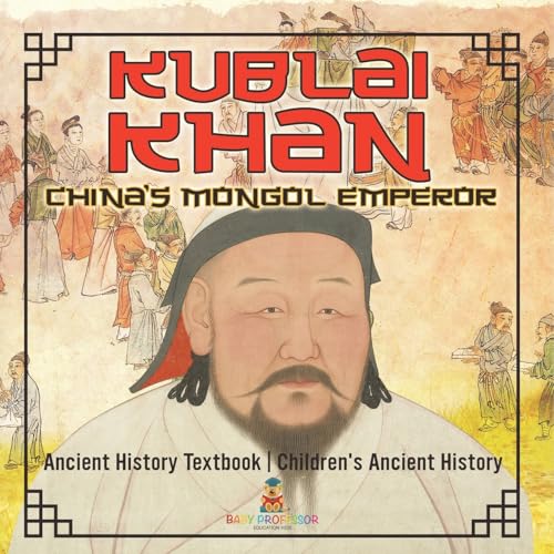 Kublai Khan: China's Mongol Emperor - Ancient History Textbook Children's Ancient History Kublai Khan: China's Mongol Emperor - Ancient History Textbook Children's Ancient History von Baby Professor