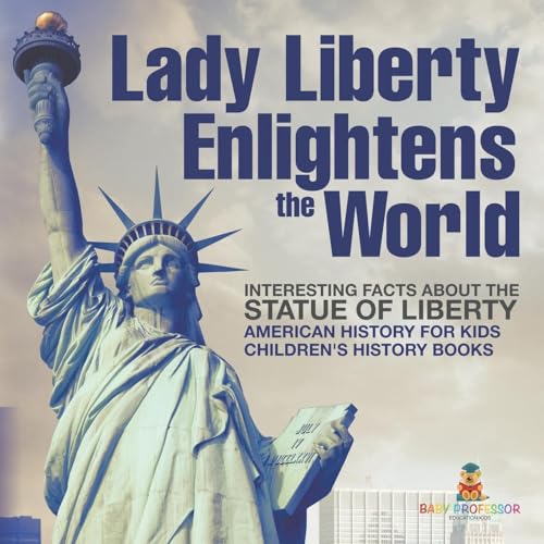 Lady Liberty Enlightens the World: Interesting Facts about the Statue of Liberty - American History for Kids Children's History Books Lady Liberty Enlightens the World: Interesting Facts about the Statue of Liberty - American History for Kids Children's History Books von Baby Professor