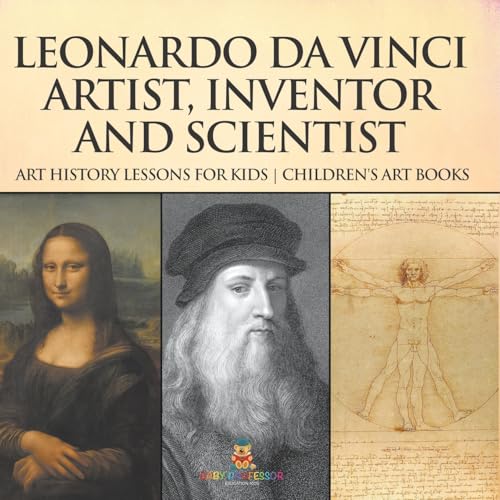 Leonardo da Vinci: Artist, Inventor and Scientist - Art History Lessons for Kids Children's Art Books Leonardo da Vinci: Artist, Inventor and Scientist - Art History Lessons for Kids Children's Art Books von Baby Professor