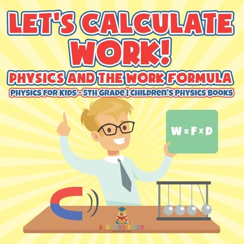 Let's Calculate Work! Physics And The Work Formula Physics for Kids - 5th Grade Children's Physics Books Let's Calculate Work! Physics And The Work Formula Physics for Kids - 5th Grade Children's Physics Books von Baby Professor