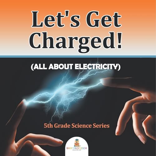 Let's Get Charged! (All About Electricity): 5th Grade Science Series von Baby Professor