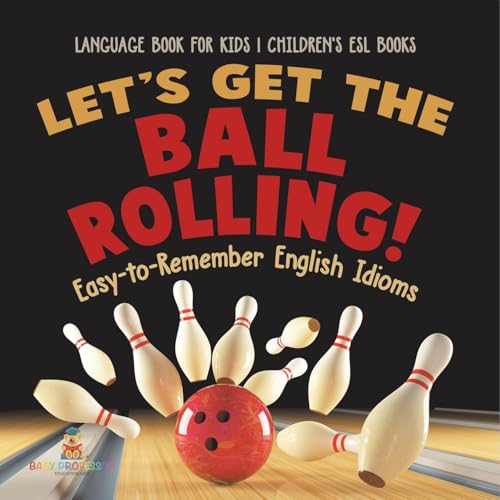 Let's Get the Ball Rolling! Easy-to-Remember English Idioms - Language Book for Kids Children's ESL Books Let's Get the Ball Rolling! Easy-to-Remember English Idioms - Language Book for Kids Children's ESL Books von Baby Professor