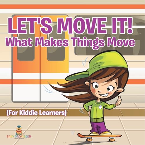 Let's Move It! What Makes Things Move (For Kiddie Learners) von Baby Professor