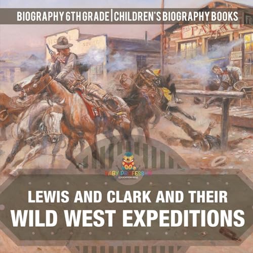 Lewis and Clark and Their Wild West Expeditions - Biography 6th Grade Children's Biography Books Lewis and Clark and Their Wild West Expeditions - Biography 6th Grade Children's Biography Books von Baby Professor