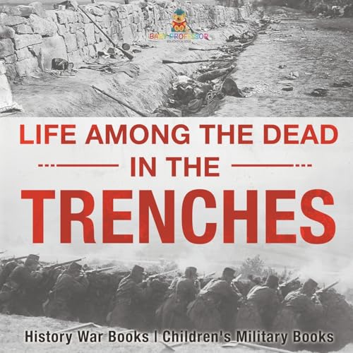 Life among the Dead in the Trenches - History War Books Children's Military Books Life among the Dead in the Trenches - History War Books Children's Military Books von Baby Professor
