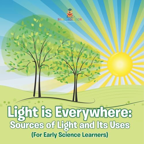 Light is Everywhere: Sources of Light and Its Uses (For Early Learners) von Baby Professor