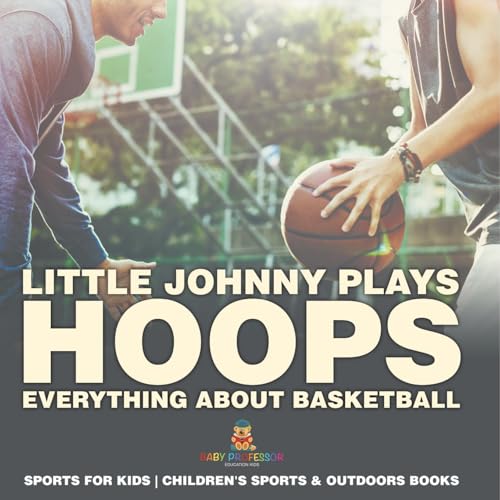 Little Johnny Plays Hoops: Everything about Basketball - Sports for Kids Children's Sports & Outdoors Books Little Johnny Plays Hoops: Everything about Basketball - Sports for Kids Children's Sports & Outdoors Books von Baby Professor